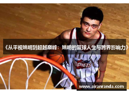 《从平视姚明到超越巅峰：姚明的篮球人生与跨界影响力》