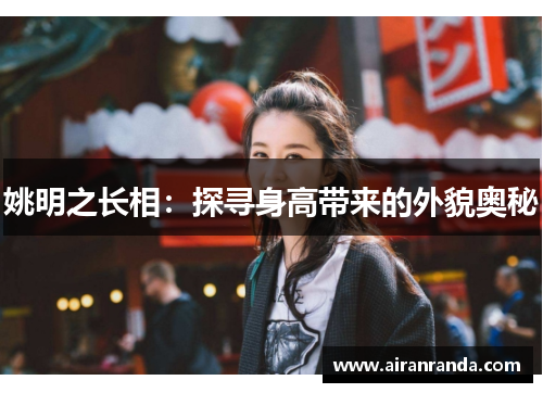 姚明之长相：探寻身高带来的外貌奥秘