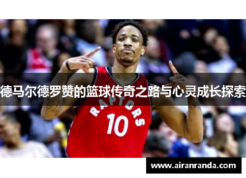 德马尔德罗赞的篮球传奇之路与心灵成长探索