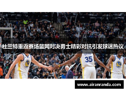 杜兰特重返赛场篮网对决勇士精彩对抗引发球迷热议