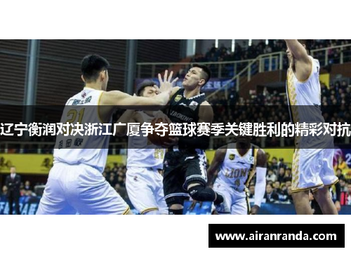 辽宁衡润对决浙江广厦争夺篮球赛季关键胜利的精彩对抗